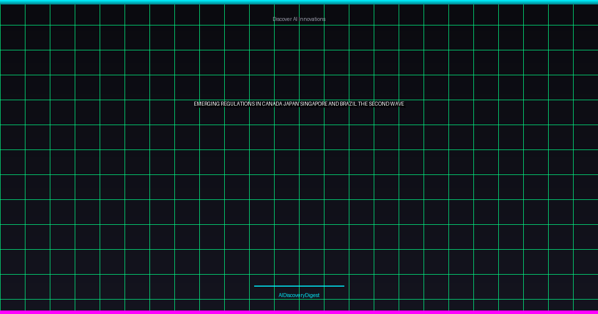Emerging Regulations in Canada, Japan, Singapore, and Brazil: The Second Wave