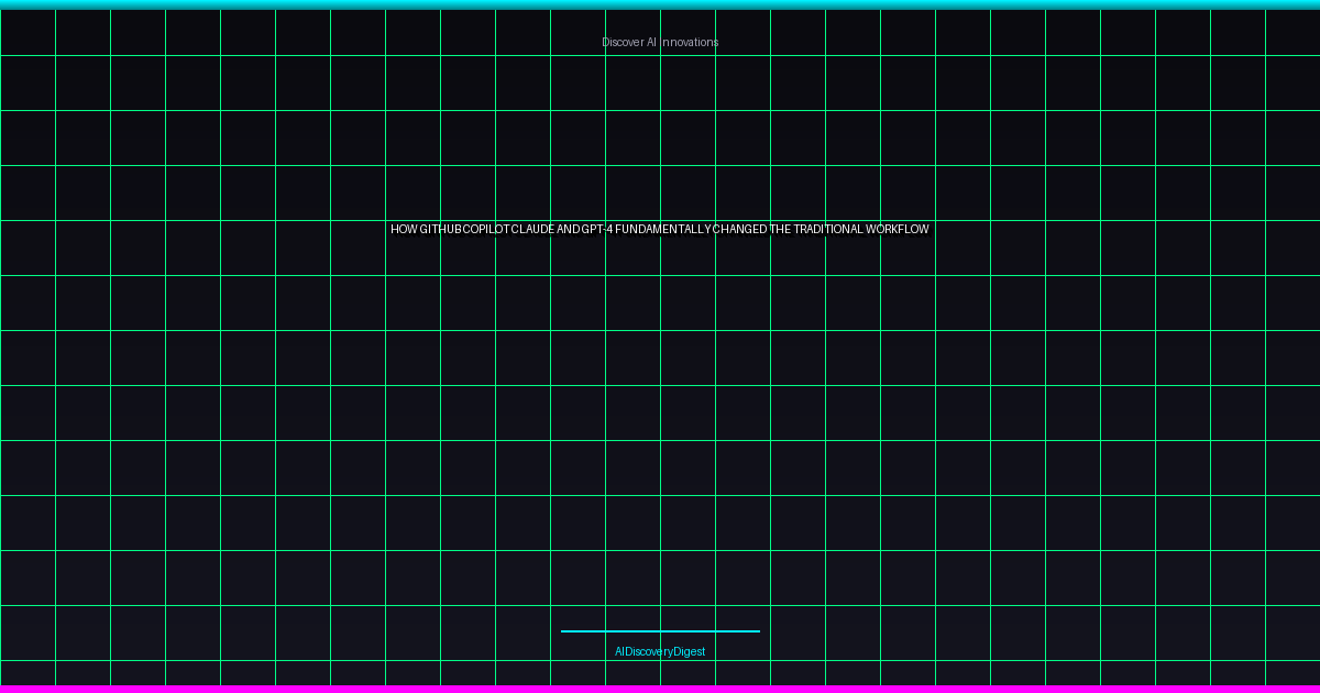 How GitHub Copilot, Claude, and GPT-4 Fundamentally Changed the Traditional Workflow