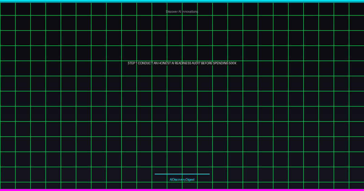 Step 1: Conduct an Honest AI Readiness Audit Before Spending $500K+