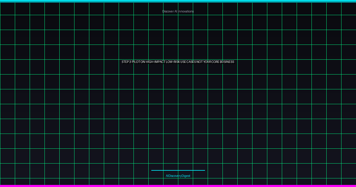Step 3: Pilot on High-Impact, Low-Risk Use Cases (Not Your Core Business)