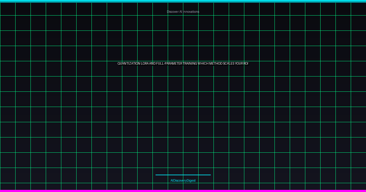 Quantization, LoRA, and Full-Parameter Training: Which Method Scales Your ROI