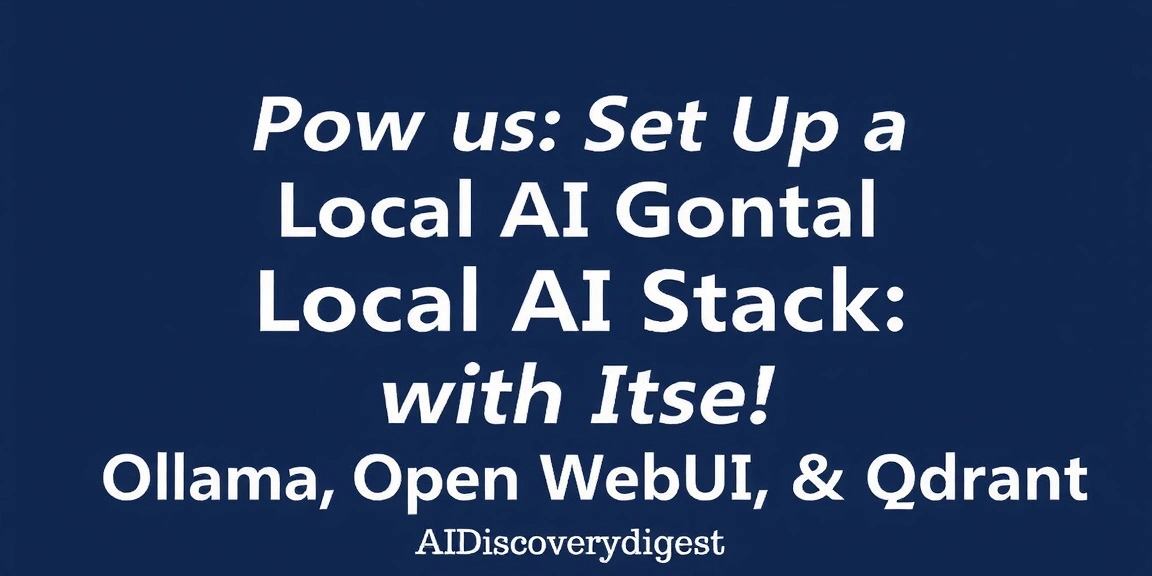 How to Set Up a Local AI Stack With Ollama, Open WebUI, and Qdrant - AIDiscoveryDigest
