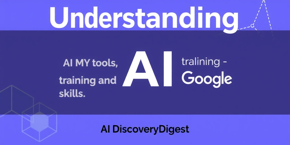 Understanding AI: AI tools, training, and skills — Google AI - AIDiscoveryDigest