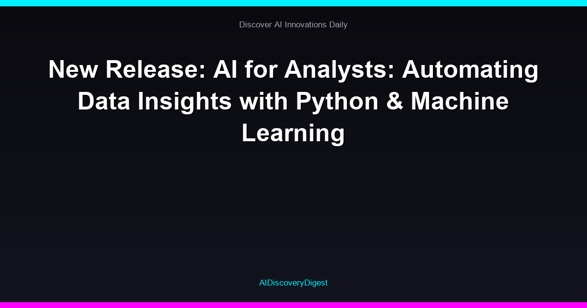 New Release: AI for Analysts: Automating Data Insights with Python & Machine Learning